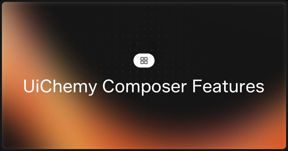 UiChemy Composer Features