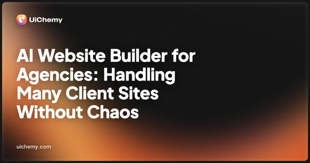 AI Website Builder for Agencies: Handling Many Client Sites Without Chaos