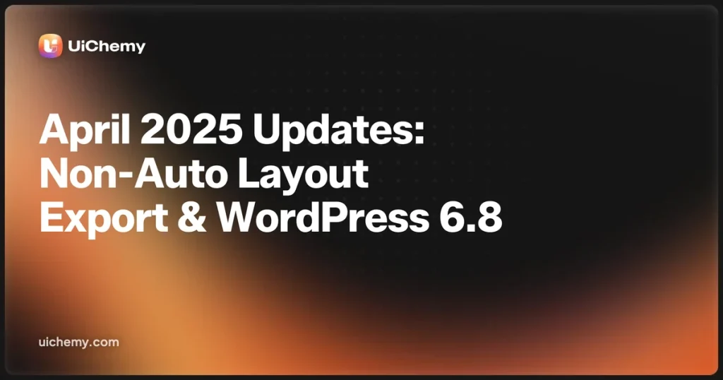 April 2025 Updates: Export Non-Auto Layouts, Figma Updates, and WordPress 6.8 Highlights!