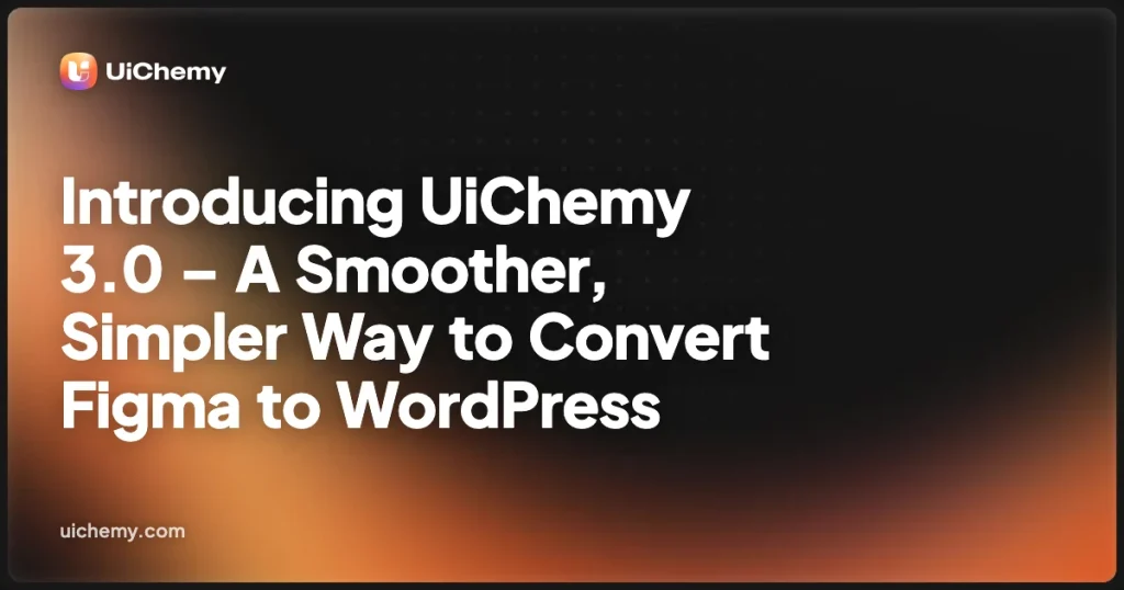 Introducing UiChemy 3.0 – A Smoother, Simpler Way to Convert Figma to WordPress