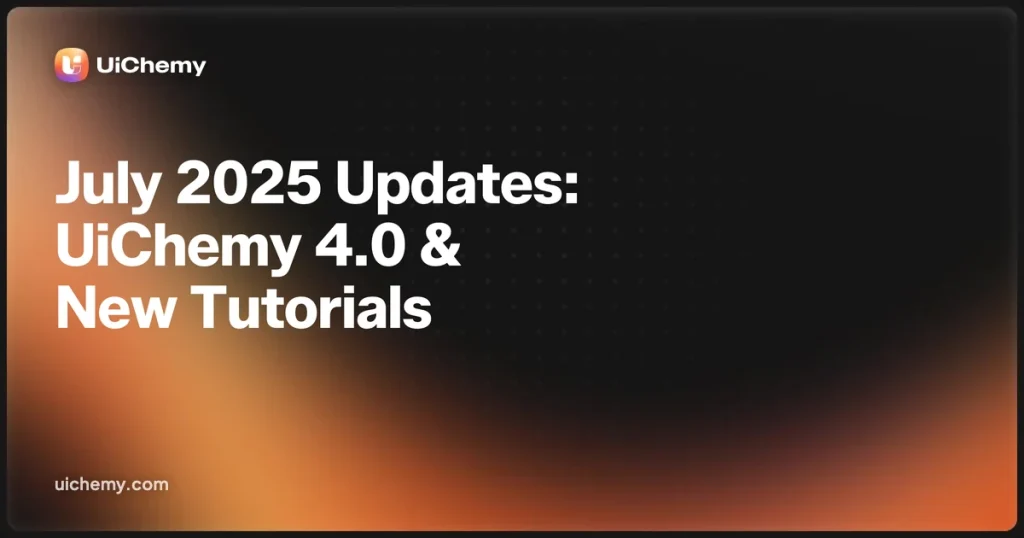 July 2025 Updates: Major Update – UiChemy 4.0, Upcoming Tutorials, Tips & Highlights You’ll Love & More!