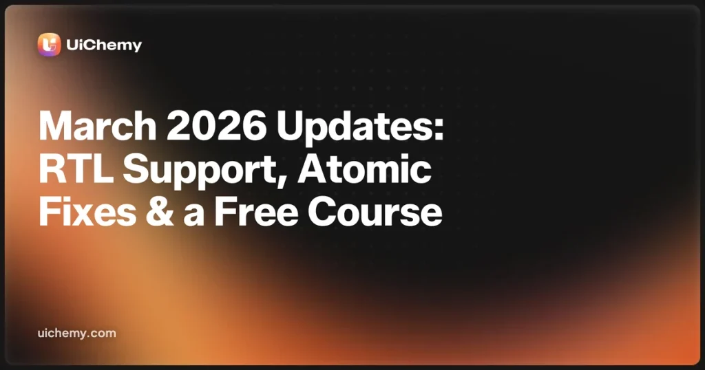 March 2026 Updates: Atomic improvements, RTL support, smoother exports, FREE UiChemy course & More