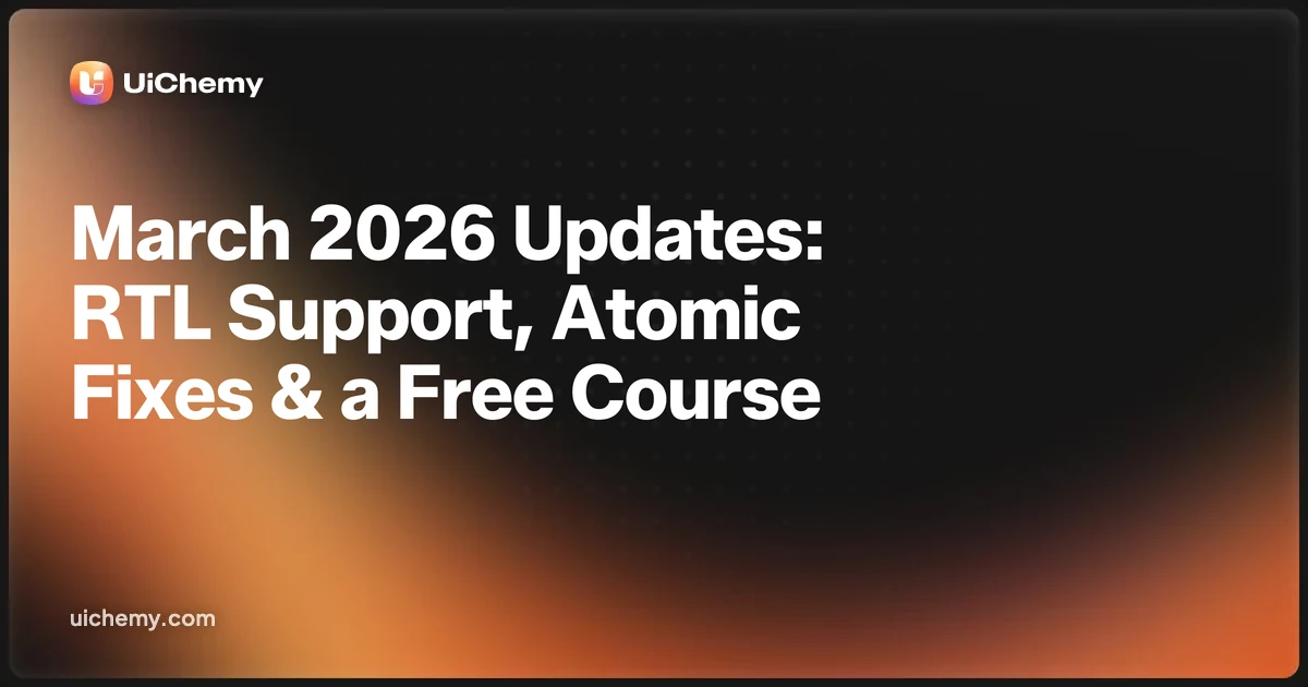 March 2026 Updates: Atomic improvements, RTL support, smoother exports, FREE UiChemy course & More