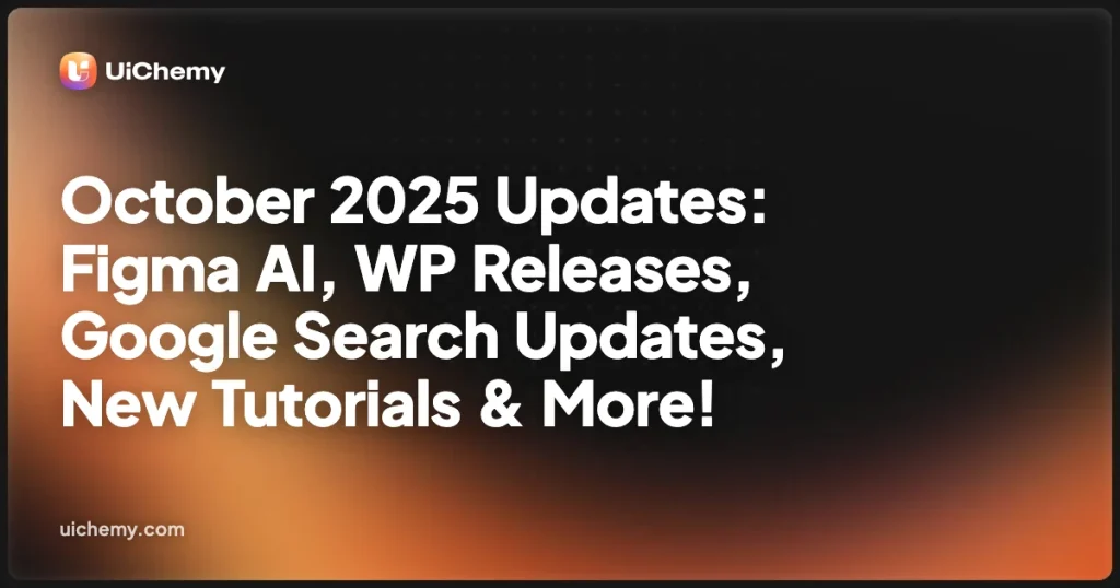 October 2025 Updates: Figma AI, WP Releases, Google Search Updates, New Tutorials & More!