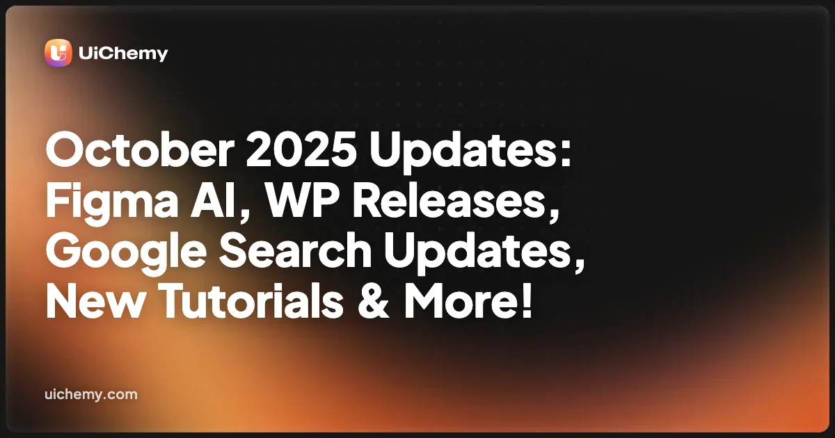 October 2025 Updates: Figma AI, WP Releases, Google Search Updates, New Tutorials & More!