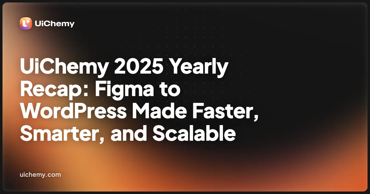 UiChemy 2025 Yearly Recap: Figma to WordPress Made Faster, Smarter, and Scalable